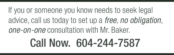 Call 604-244-7587 for a free, no obligation, one-on-one consultation with Mr. Baker.